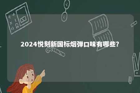 2024悦刻新国标烟弹口味有哪些�？ 